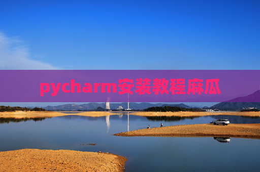 pycharm安装教程麻瓜